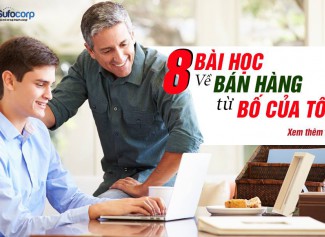 8 BÀI HỌC VỀ BÁN HÀNG TỪ BỐ CỦA TÔI