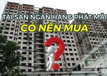 Có nên mua bất động sản do ngân hàng phát mãi?